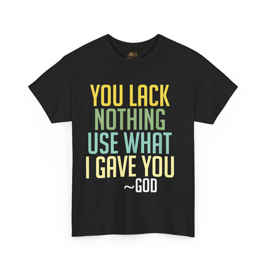 You Lack Nothing Use What I Gave You (Unisex)