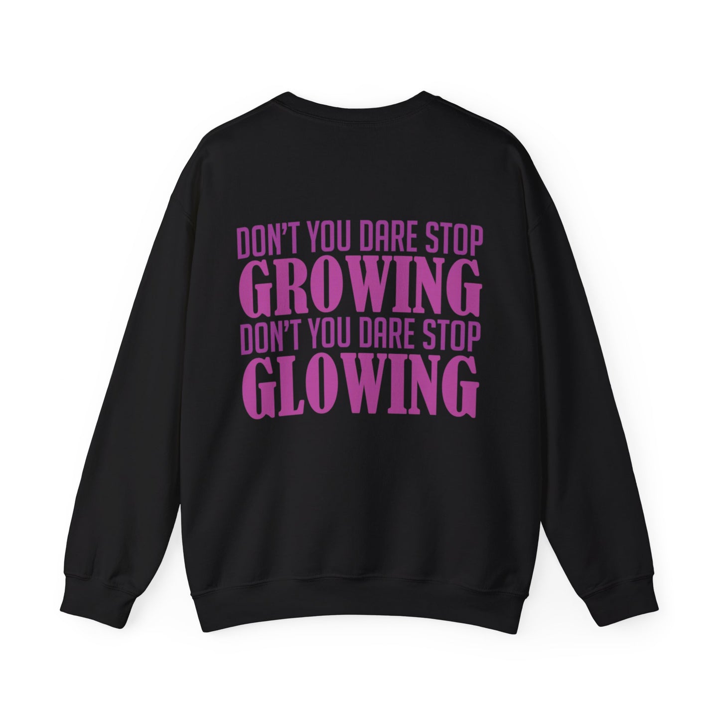 Dont You Dare Stop Growing Dont You Dare Stop Glowing Sweatshirt (Back)