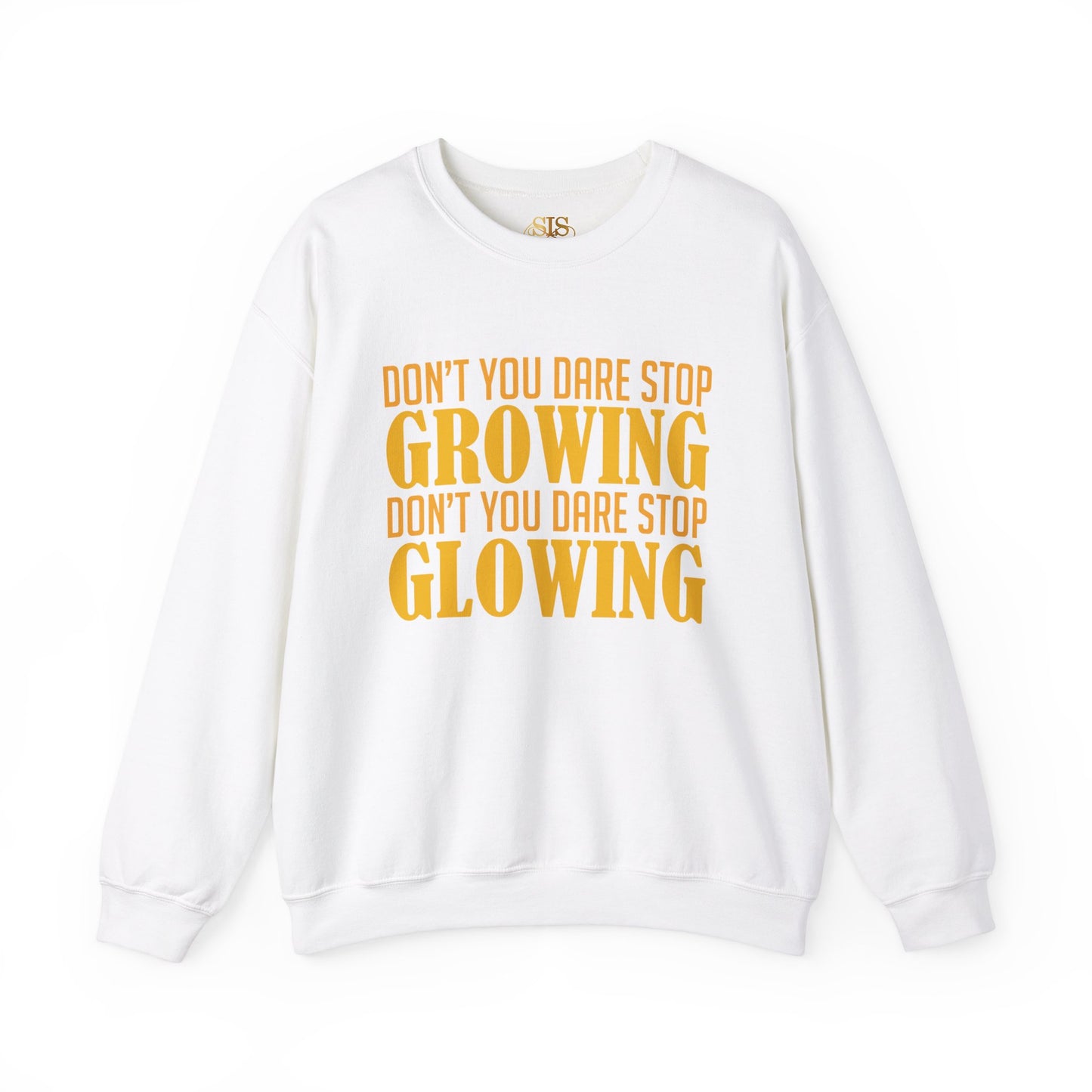 Dont You Dare Stop Growing Dont You Dare Stop Glowing Sweatshirt (Yellow)