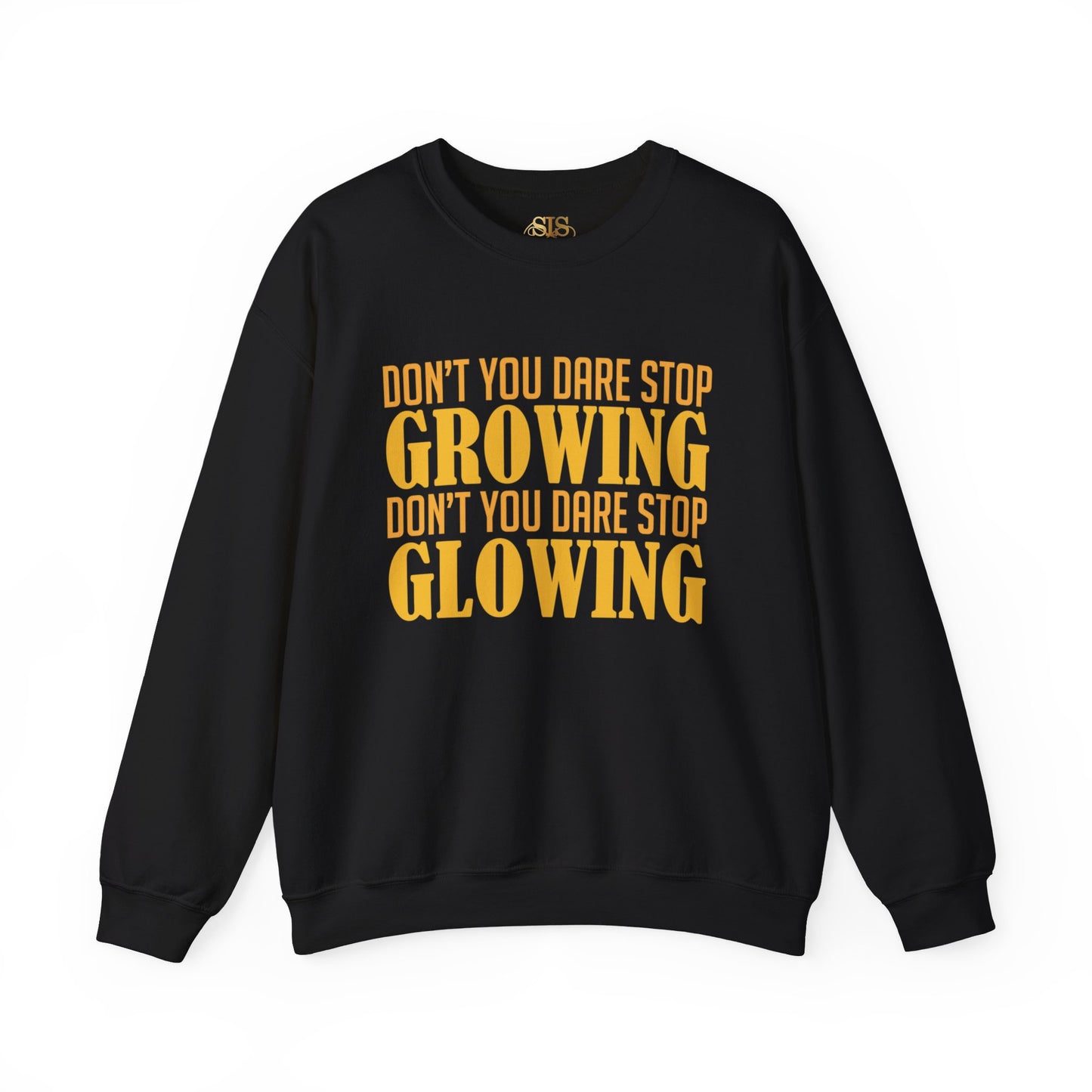 Dont You Dare Stop Growing Dont You Dare Stop Glowing Sweatshirt (Yellow)