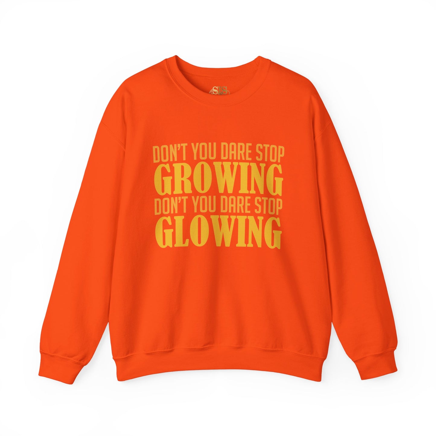 Dont You Dare Stop Growing Dont You Dare Stop Glowing Sweatshirt (Yellow)