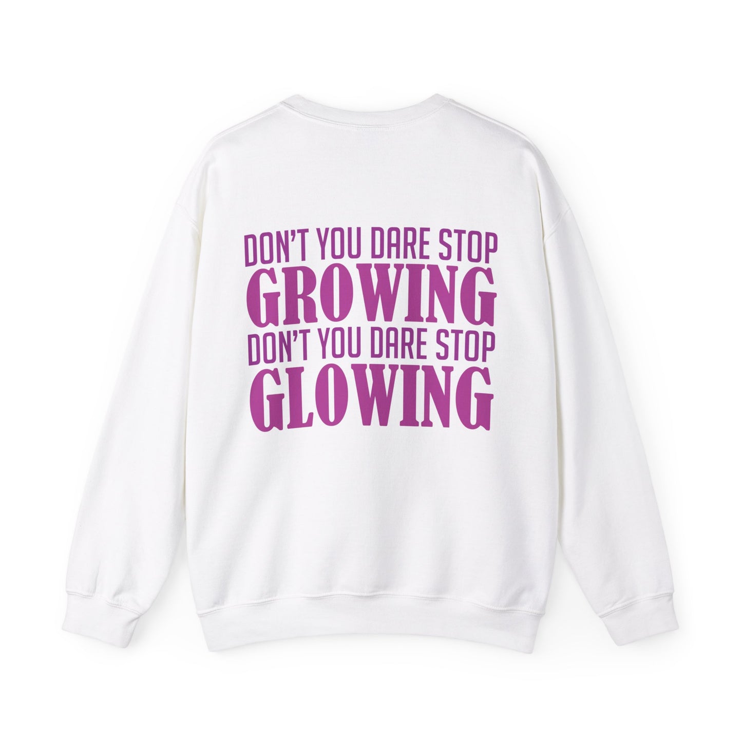 Dont You Dare Stop Growing Dont You Dare Stop Glowing Sweatshirt (Back)